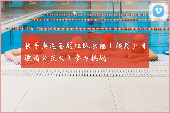 快手奥运答题组队功能上线用户可邀请好友共同参与挑战