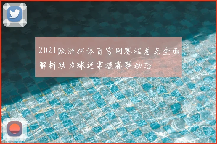 2021欧洲杯体育官网赛程看点全面解析助力球迷掌握赛事动态
