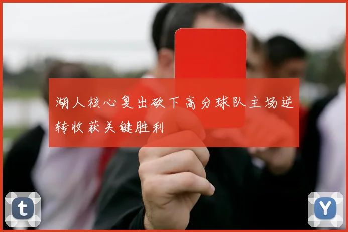 湖人核心复出砍下高分球队主场逆转收获关键胜利
