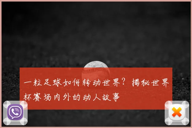一粒足球如何转动世界?揭秘世界杯赛场内外的动人故事